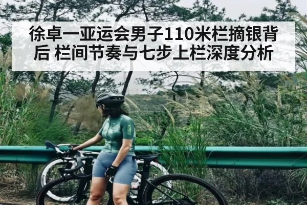 徐卓一亚运会男子110米栏摘银背后 栏间节奏与七步上栏深度分析 | kaiyun